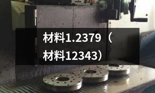 材料1.2379(材料12343)