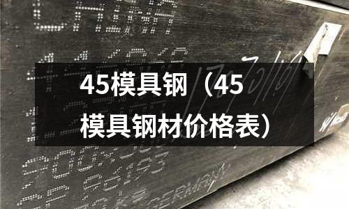45模具鋼（45模具鋼材價格表）
