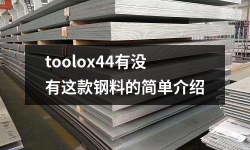 toolox44有沒有這款鋼料的簡單介紹