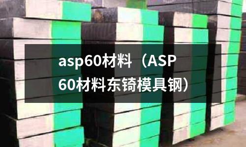 asp60材料（ASP60材料東锜模具鋼）