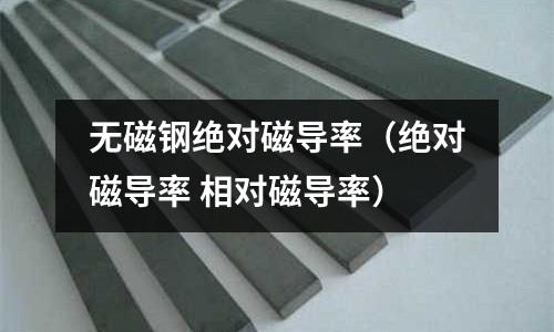 無磁鋼絕對磁導率（絕對磁導率 相對磁導率）