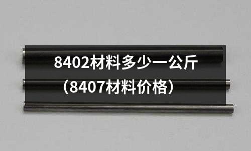 8402材料多少一公斤（8407材料價格）