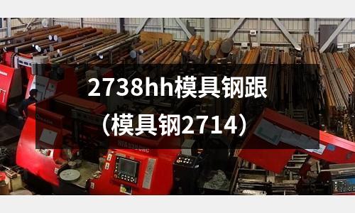 2738hh模具鋼跟(模具鋼2714)