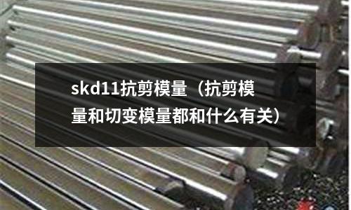 skd11抗剪模量(抗剪模量和切變模量都和什么有關)