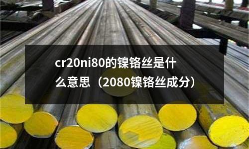 cr20ni80的鎳鉻絲是什么意思（2080鎳鉻絲成分）
