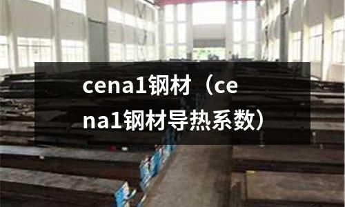 cena1鋼材(cena1鋼材導(dǎo)熱系數(shù))