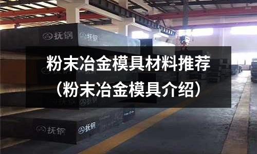 粉末冶金模具材料推薦（粉末冶金模具介紹）