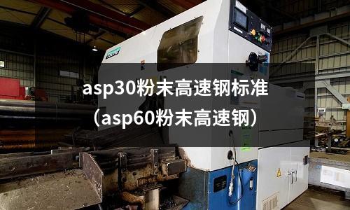 asp30粉末高速鋼標(biāo)準(zhǔn)（asp60粉末高速鋼）