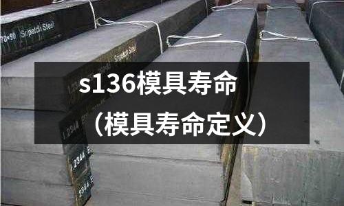 s136模具壽命（模具壽命定義）