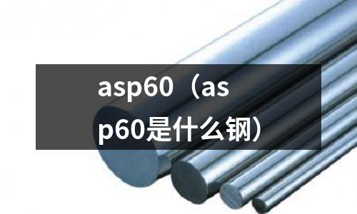 asp60(asp60是什么鋼)