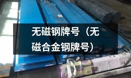 無磁鋼牌號(無磁合金鋼牌號)