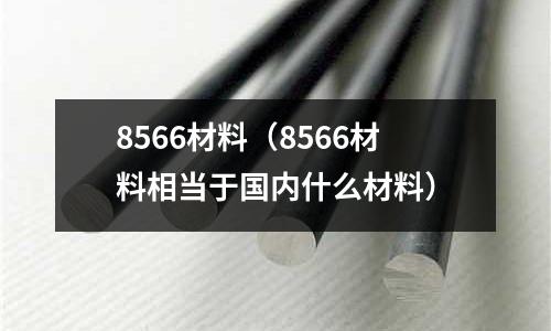 8566材料（8566材料相當于國內什么材料）