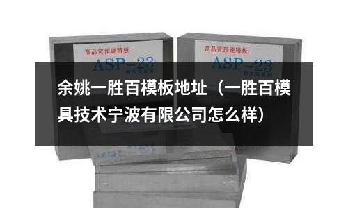 余姚一勝百模板地址（一勝百模具技術(shù)寧波有限公司怎么樣）