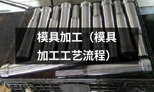 模具加工(模具加工工藝流程)