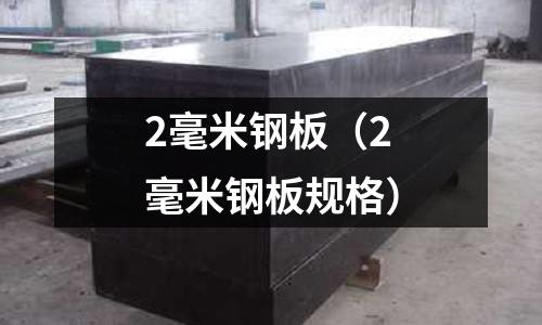 2毫米鋼板(2毫米鋼板規格)