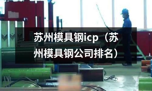 蘇州模具鋼icp（蘇州模具鋼公司排名）