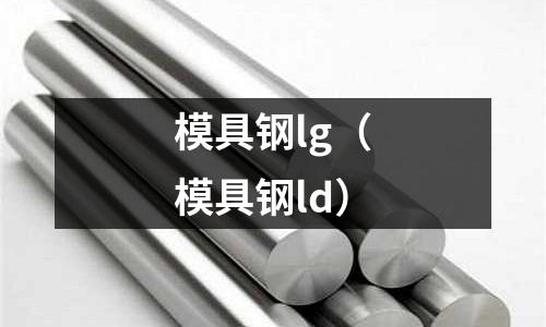 模具鋼lg（模具鋼ld）