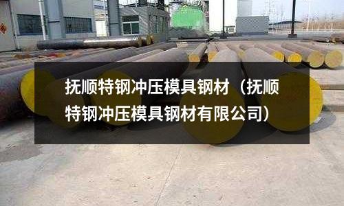 撫順特鋼沖壓模具鋼材（撫順特鋼沖壓模具鋼材有限公司）