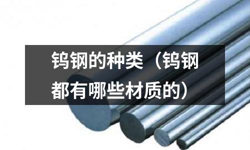 鎢鋼的種類(鎢鋼都有哪些材質的)