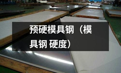 預硬模具鋼(模具鋼 硬度)