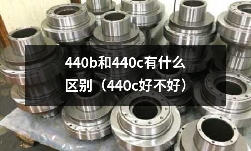 440b和440c有什么區(qū)別(440c好不好)