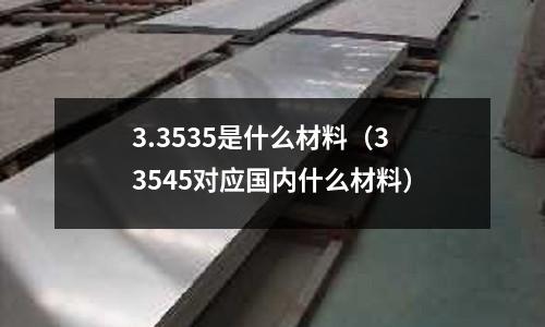 3.3535是什么材料(33545對應國內什么材料)