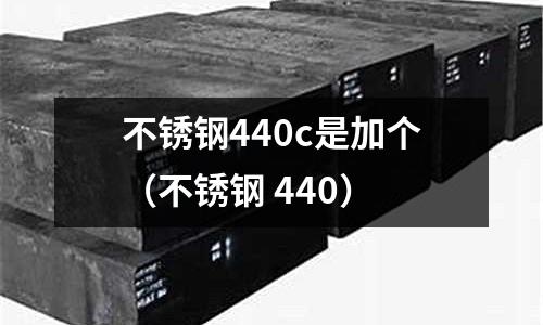 不銹鋼440c是加個（不銹鋼 440）