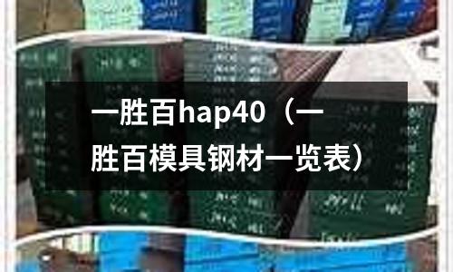 一勝百hap40(一勝百模具鋼材一覽表)