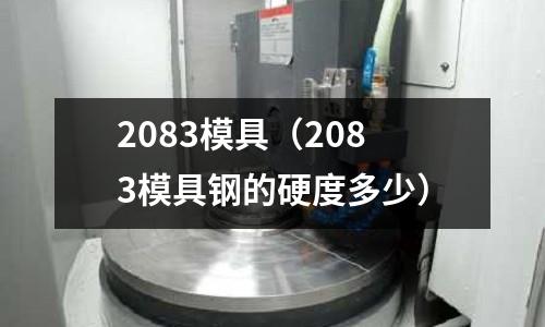 2083模具（2083模具鋼的硬度多少）
