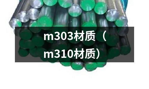 m303材質(zhì)(m310材質(zhì))