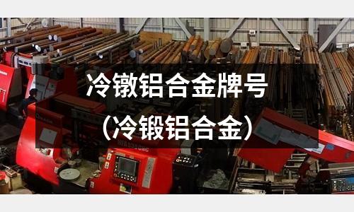 冷鐓鋁合金牌號（冷鍛鋁合金）
