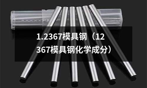 1.2367模具鋼（12367模具鋼化學成分）