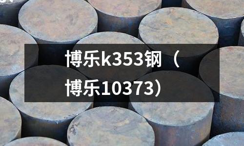 博樂k353鋼(博樂10373)