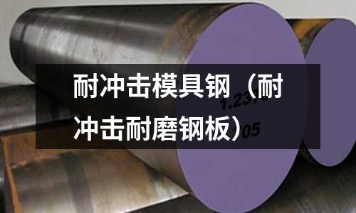 耐沖擊模具鋼（耐沖擊耐磨鋼板）