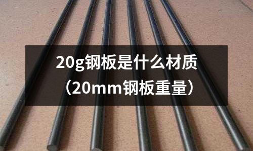 20g鋼板是什么材質（20mm鋼板重量）