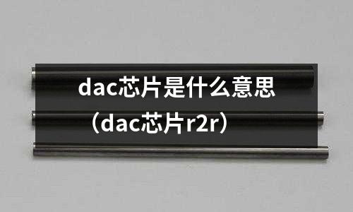 dac芯片是什么意思（dac芯片r2r）