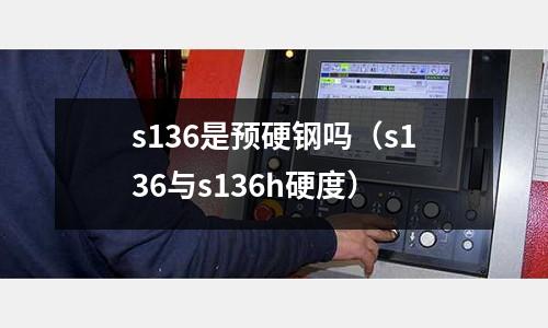 s136是預硬鋼嗎（s136與s136h硬度）