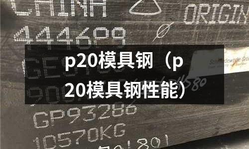 p20模具鋼(p20模具鋼性能)
