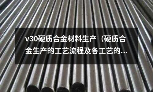 v30硬質合金材料生產（硬質合金生產的工藝流程及各工藝的作用）