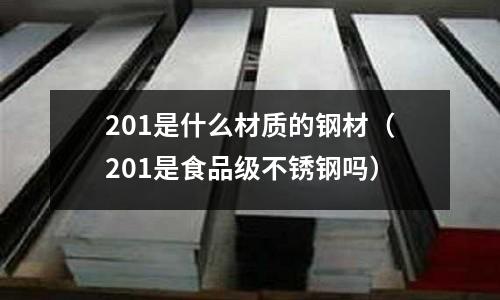 201是什么材質的鋼材（201是食品級不銹鋼嗎）