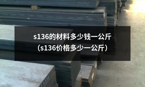 s136的材料多少錢一公斤（s136價(jià)格多少一公斤）