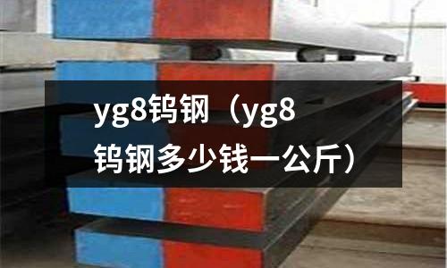 yg8鎢鋼（yg8鎢鋼多少錢一公斤）