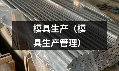 模具生產(chǎn)(模具生產(chǎn)管理)