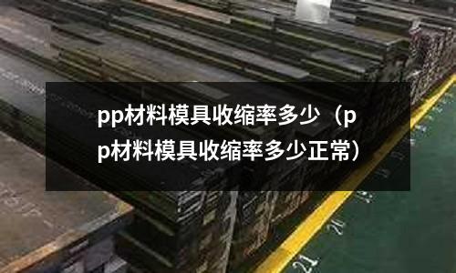 pp材料模具收縮率多少（pp材料模具收縮率多少正常）