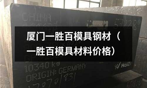 廈門一勝百模具鋼材（一勝百模具材料價格）
