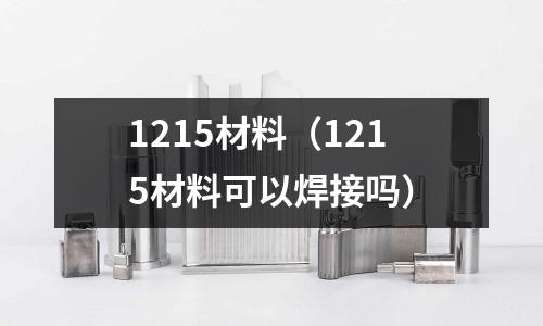 1215材料(1215材料可以焊接嗎)