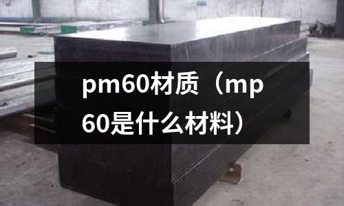 pm60材質（mp60是什么材料）