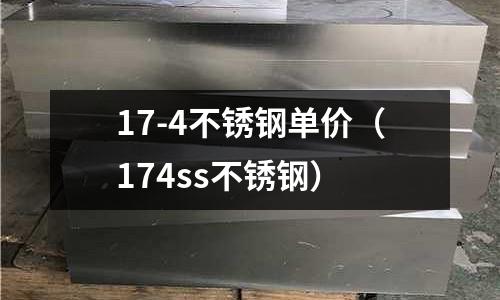17-4不銹鋼單價(jià)(174ss不銹鋼)