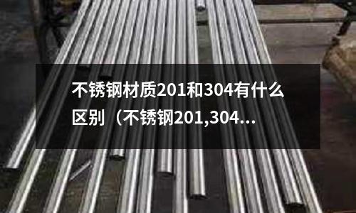 不銹鋼材質201和304有什么區別(不銹鋼201,304有什么區別)