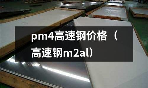 pm4高速鋼價格(高速鋼m2al)